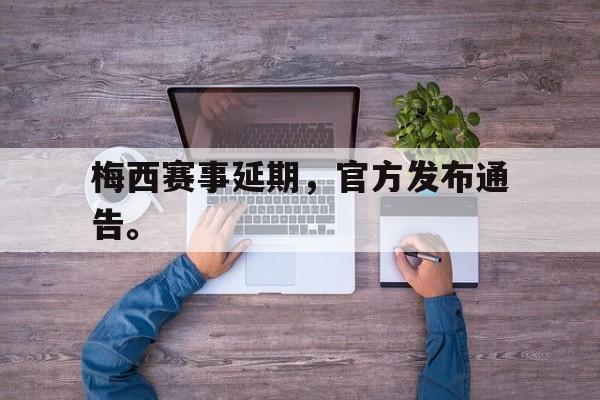 了解电子竞技体育-梅西赛事延期，官方发布通告。
