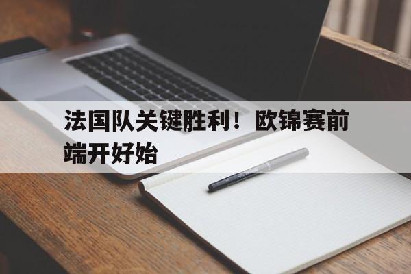 IM电竞app真人娱乐-法国队关键胜利！欧锦赛前端开好始