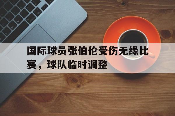 IM电竞app真人娱乐-国际球员张伯伦受伤无缘比赛，球队临时调整