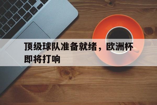 电子竞技体育中国-顶级球队准备就绪，欧洲杯即将打响